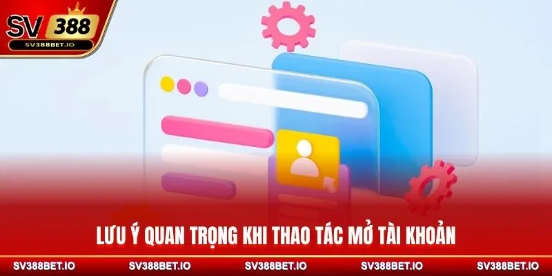 Lưu ý quan trọng khi thao tác mở tài khoản