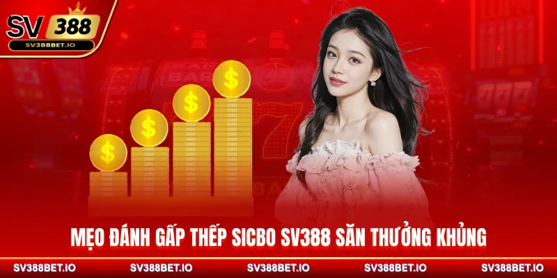 Mẹo đánh gấp thếp Sicbo SV388 săn thưởng khủng
