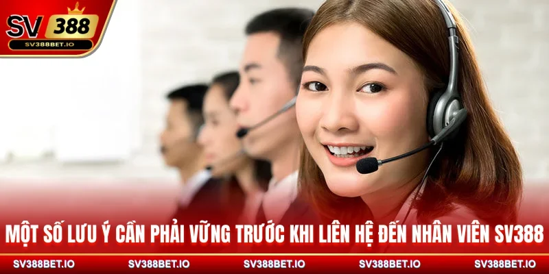 Một số lưu ý cần phải vững trước khi liên hệ đến nhân viên SV388