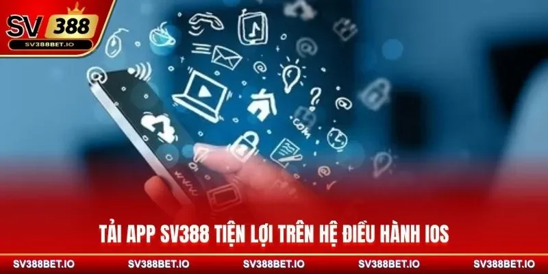 Tải app SV388 tiện lợi trên hệ điều hành IOS