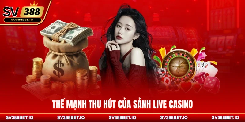 Thế mạnh thu hút của sảnh live Casino