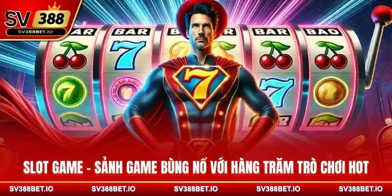 Slot game - Sảnh game bùng nổ với hàng trăm trò chơi hot