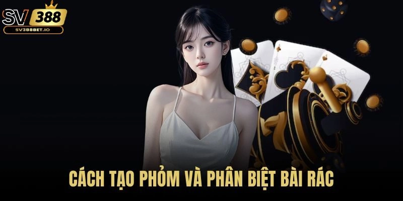 Cách tạo phỏm và phân biệt bài rác