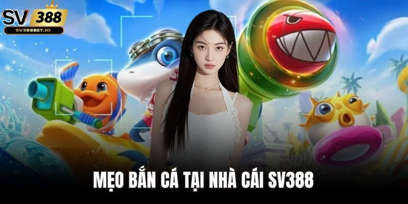 Mẹo bắn cá tại SV388