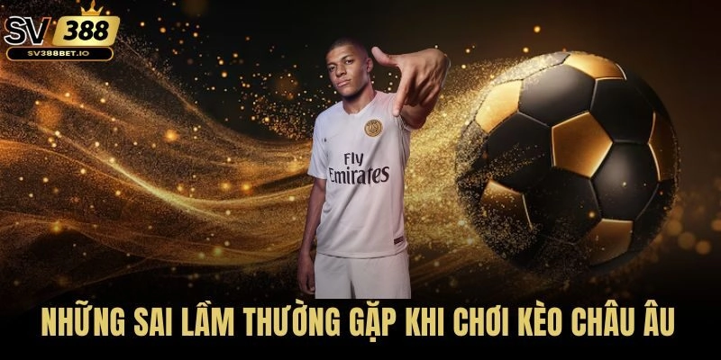 Những sai lầm thường gặp khi chơi kèo châu Âu