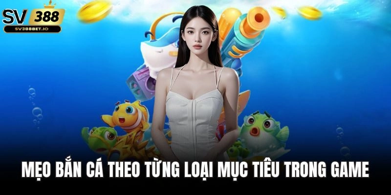 Mẹo bắn cá theo từng loại mục tiêu trong game